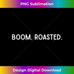 Boom Roasted -  Youth ns Guys Girls - Vibrant Sublimation Digital Download - Elevate Your Style with Intricate Details