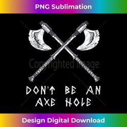 axe throwing don't be an axe hole lumberjack axe thrower - sublimation-optimized png file - spark your artistic genius