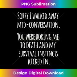 Boring Me To Death My Survival Instincts Kicked In Shirt - Futuristic PNG Sublimation File - Ideal for Imaginative Endeavors