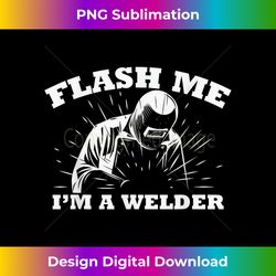 Flash Me I'm A Welder - Funny Sexy - Chic Sublimation Digital Download - Reimagine Your Sublimation Pieces