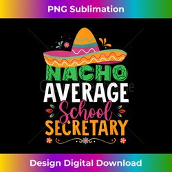 cinco de mayo funny nacho average school secretary mexican - sublimation-optimized png file - pioneer new aesthetic frontiers