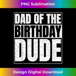 Dad of the Birthday Dude  Birthday Party Proud Dad of Boys - Sublimation-Optimized PNG File - Craft with Boldness and Assurance