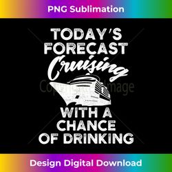 Today's Forecast Cruising With A Chance Of Drinking T - Contemporary PNG Sublimation Design - Access the Spectrum of Sublimation Artistry