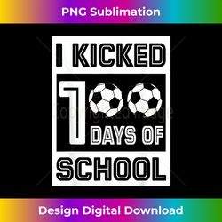I Kicked 100 Days of School Funny 100 Days for Soccer - Minimalist Sublimation Digital File - Craft with Boldness and Assurance