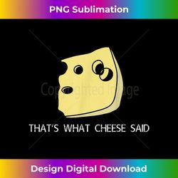 that's what cheese said t cheese pun funny - contemporary png sublimation design - chic, bold, and uncompromising