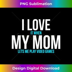I Love It When My Mom Lets Me Play Video Games - Artisanal Sublimation PNG File - Reimagine Your Sublimation Pieces
