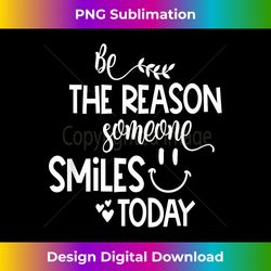 Be the reason someone smiles today Inspirational - Luxe Sublimation PNG Download - Reimagine Your Sublimation Pieces
