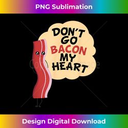 Don't Go Bacon My Heart! Bacon and Eggs Lover - Sophisticated PNG Sublimation File - Immerse in Creativity with Every Design