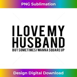 i love my husband but sometimes i wanna square up - innovative png sublimation design - elevate your style with intricate details