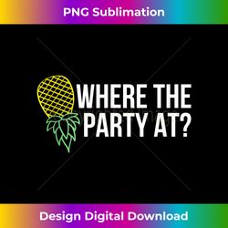 Where The Party At Swingers Pineapple - Bohemian Sublimation Digital Download - Customize with Flair
