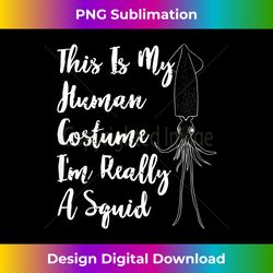Funny This Is My Human Costume I'm Really A Squid - Bespoke Sublimation Digital File - Infuse Everyday with a Celebratory Spirit