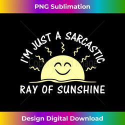 Iu2019m Just A Sarcastic Ray Of Sunshine, Funny Sarcastic Saying - Vibrant Sublimation Digital Download - Rapidly Innovate Your Artistic Vision