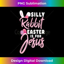 Cute Silly Rabbit Easter Is for Jesus Christians T - Artisanal Sublimation PNG File - Elevate Your Style with Intricate Details