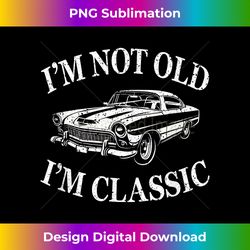 I'm Not Old I'm Classic Funny Car Graphic Vintage - Bespoke Sublimation Digital File - Reimagine Your Sublimation Pieces