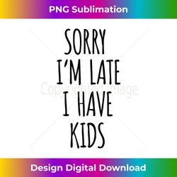 Sorry Im Late I Have Funny Mothers Day Joke - Futuristic PNG Sublimation File - Crafted for Sublimation Excellence