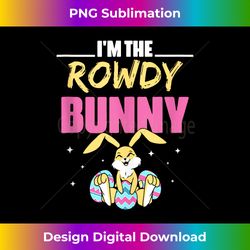 I'm The Rowdy Bunny Holidays Egg Cute Easter - Urban Sublimation PNG Design - Channel Your Creative Rebel
