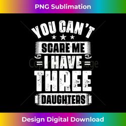 You Can't Scare Me I Have 3 Daughters Funny Dad Of 3 s - Bespoke Sublimation Digital File - Crafted for Sublimation Excellence