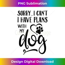 Sorry I Cant I Have Plans With My Dog - Urban Sublimation PNG Design - Channel Your Creative Rebel