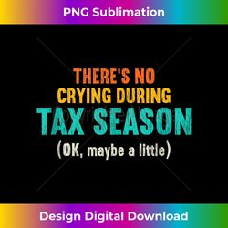 Funny Tax Day Saying There's No Crying During Tax Season - Bespoke Sublimation Digital File - Rapidly Innovate Your Artistic Vision