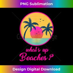 whats up beaches funny s father's day - classic sublimation png file - spark your artistic genius