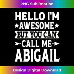 Abigail Hello I'm Awesome Call Me Abigail Girl Name Abigail - Sophisticated PNG Sublimation File - Pioneer New Aesthetic Frontiers