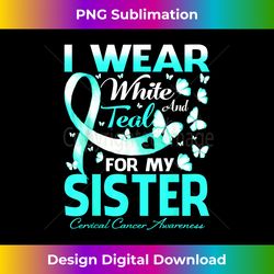 I Wear White And Teal For My Sister Cervical Cancer - Sleek Sublimation PNG Download - Reimagine Your Sublimation Pieces