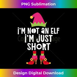 I'm Not An Elf I'm Just Short Matching Elf - Sleek Sublimation PNG Download - Spark Your Artistic Genius
