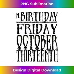 My BIRTHDAY FRIDAY OCTOBER THIRTEENTH T - Edgy Sublimation Digital File - Challenge Creative Boundaries