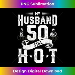 My Husband Is 50 And Still Hot 50th Birthday Gag - Bohemian Sublimation Digital Download - Infuse Everyday with a Celebratory Spirit