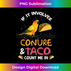 Sun Conure , If It Involves Sun Conure and Taco T - Artisanal Sublimation PNG File - Animate Your Creative Concepts