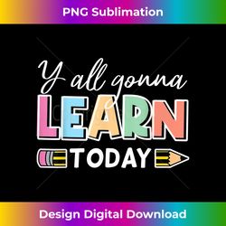 Y'all Gonna Learn Today Back To School Retro Teacher School - Sleek Sublimation PNG Download - Challenge Creative Boundaries
