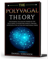 The Polyvagal Theory: Discovering the Healing Power of the Vagus Nerve to Overcome Anxiety, Trauma, Depression, PTSD
