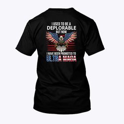 I Used To Be A Deplorable But Now I Have Been Promoted To Ultra Maga Shirt