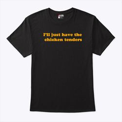 Ill Just Have The Chicken Tenders Shirt