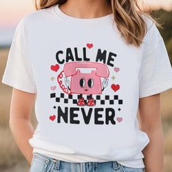 Call Me Never Anti Valentines Day Shirt