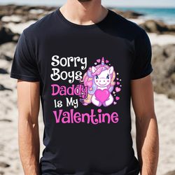 Cute Unicorn Sorry Boys Daddy Is My Valentine Love Gift T-Shirt