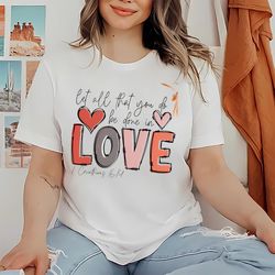 let all that you do be in love shirt 1 corinthians 1614 shirt
