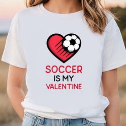 Soccer Is My Valentine Football Heart Shirt