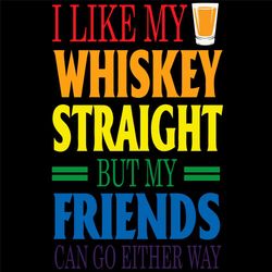 I Like My Whiskey Straight But My Friends Can Go Either Way Svg, Lgbt Svg, Whiskey Svg, Straight Svg, Drink Svg, Wine Sv