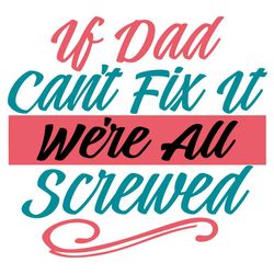 If Dad Cant Fix It Were All Screwed Svg, Fathers Day Svg, Father Svg, Dad Svg, Daddy Svg, Happy Fathers Day Svg, Love Da