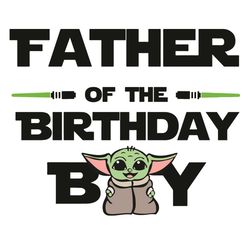 Father of the Birthday Boy Baby Yoda Svg, Star War Svg, Birthday Father Svg, FatherSvg, Best Father Svg, Baby Yoda Fathe