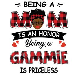 Being A Mom Is An Honor Being A Gammie Is Priceless Svg, Mothers Day Svg, Black Mom Svg, Black Gammie Svg, Being A Mom S