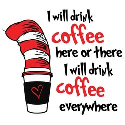 I Will Drink Coffee Here Or There I will Drink Coffee Everywhere Svg, Trending Svg, Dr Seuss Svg, Coffee Svg, Dr Seuss C