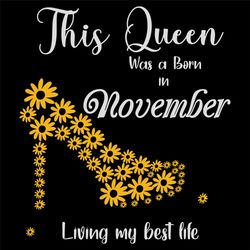 This Queen Was Born In November Living My Best Life, Birthday Svg, Born In November Svg, Queen Svg, November Girl Svg, B