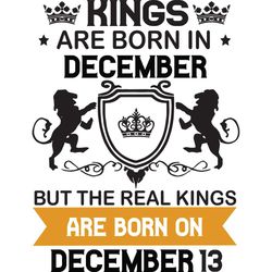 Kings Are Born In December But The Real Kings Are Born On December 13, Birthday Svg, Birthday King Svg, Born In December