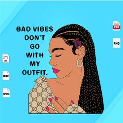 Bad vibes dont go with my outfit,Black Girl Svg, Black Beauty, Black Lives Matter Svg, Black Power, Black Girl, Black Wo