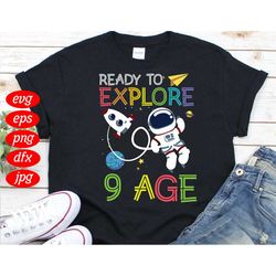 Ready To Explore Astronaut 9 Age Svg, Birthday Svg, 9 Age Svg, Astronaut Svg, Rocket Svg, Galaxy Svg, Birthday Gifts, Bi
