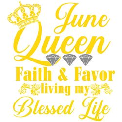 June queen faith and favor svg, svg,child of god, faith hope love svg, faith svg, born in June girl,living my best life,