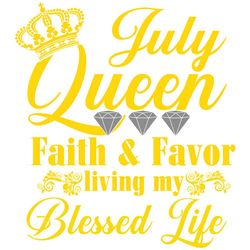 July queen faith and favor svg, svg,child of god, faith hope love svg, faith svg, born in July girl,living my best life,