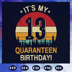 It Is My Quarantineen Birthday, Birthday Svg, 13th Birthday Svg, Quaranteen Birthday Svg, Quaranteen Svg, 13th Birthday